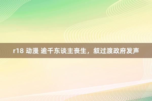 r18 动漫 逾千东谈主丧生，叙过渡政府发声